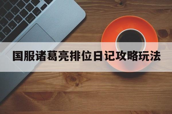 国服诸葛亮排位日记攻略玩法