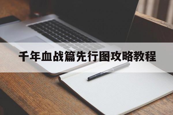 千年血战篇先行图攻略教程