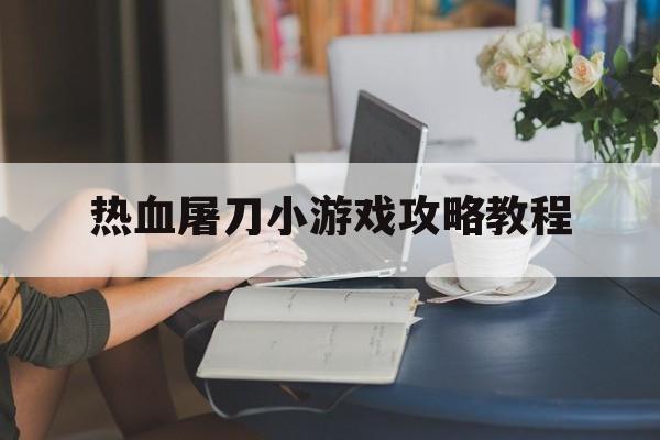 热血屠刀小游戏攻略教程