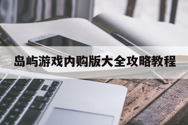 岛屿游戏内购版大全攻略教程