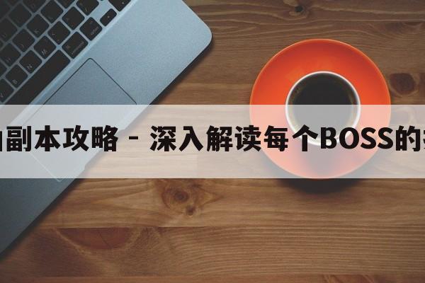 海加尔山副本攻略 - 深入解读每个BOSS的打法技巧