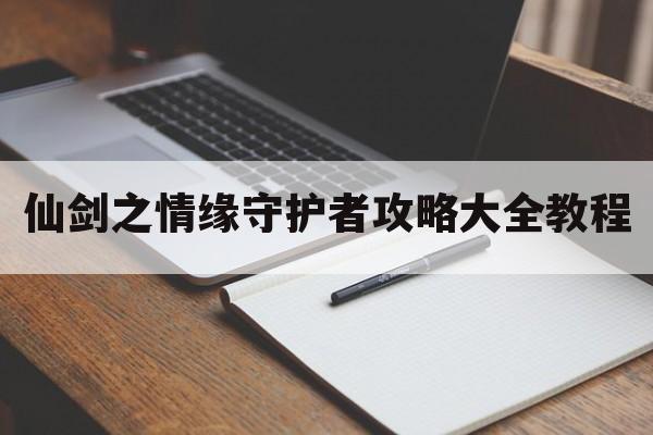 仙剑之情缘守护者攻略大全教程