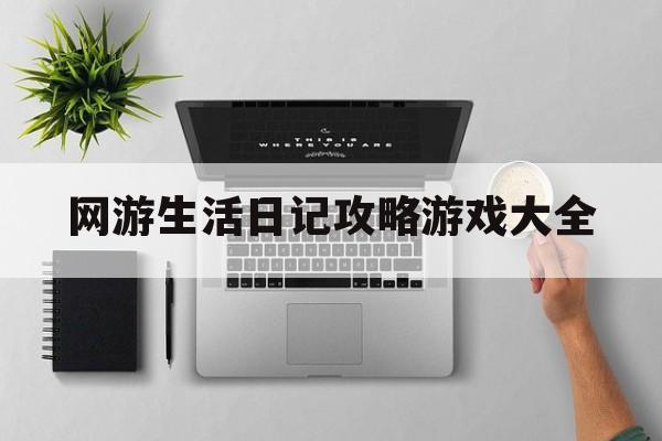 网游生活日记攻略游戏大全