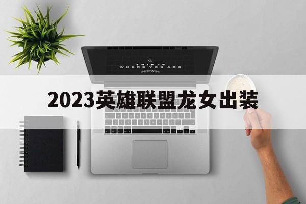 2023英雄联盟龙女出装