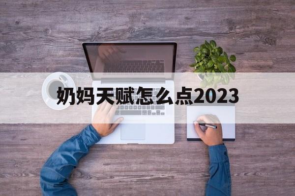 奶妈天赋怎么点2023