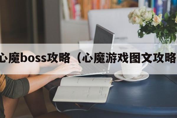 心魔boss攻略（心魔游戏图文攻略）