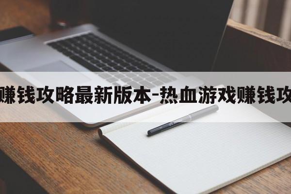 热血游戏赚钱攻略最新版本-热血游戏赚钱攻略最新版