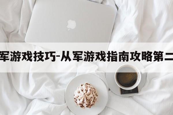 从军游戏技巧-从军游戏指南攻略第二章