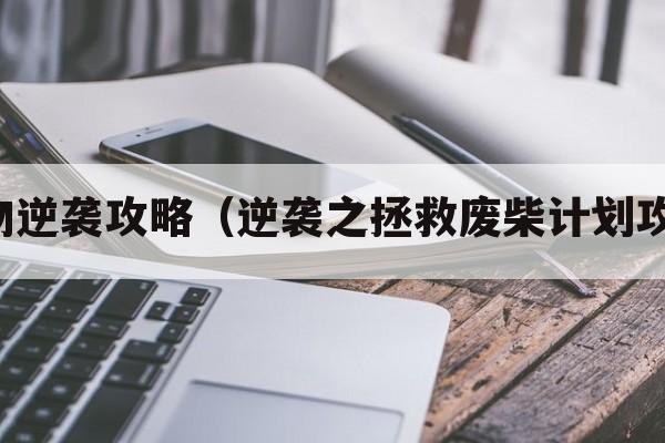 废物逆袭攻略（逆袭之拯救废柴计划攻略）