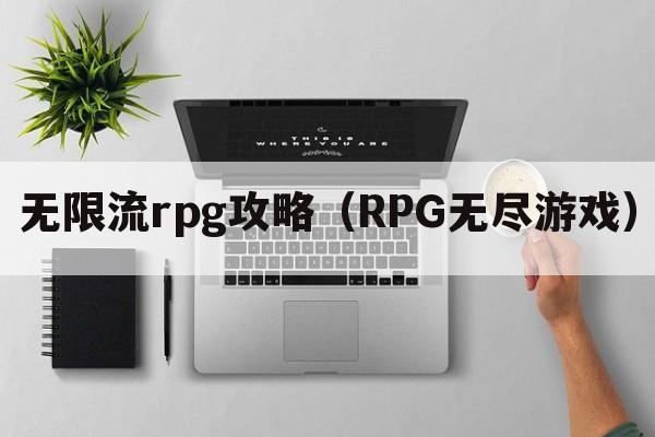 无限流rpg攻略（RPG无尽游戏）