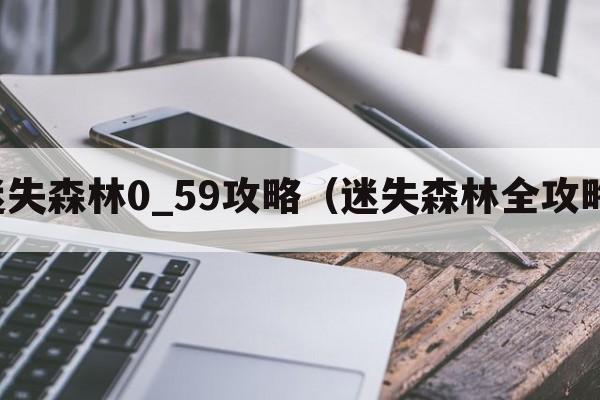 迷失森林0_59攻略（迷失森林全攻略）