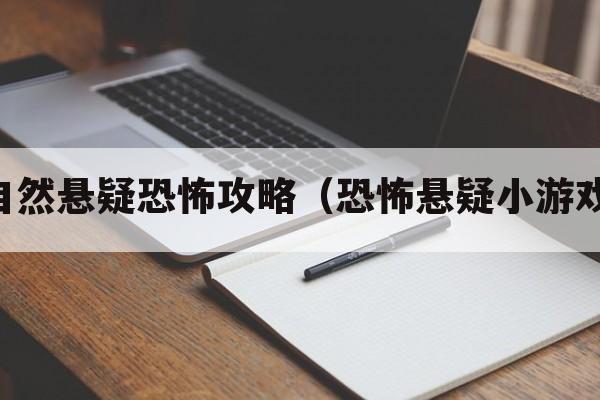 自然悬疑恐怖攻略（恐怖悬疑小游戏）