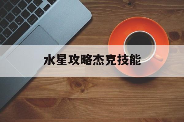 水星攻略杰克技能