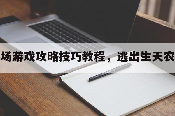 逃生农场游戏攻略技巧教程，逃出生天农场攻略