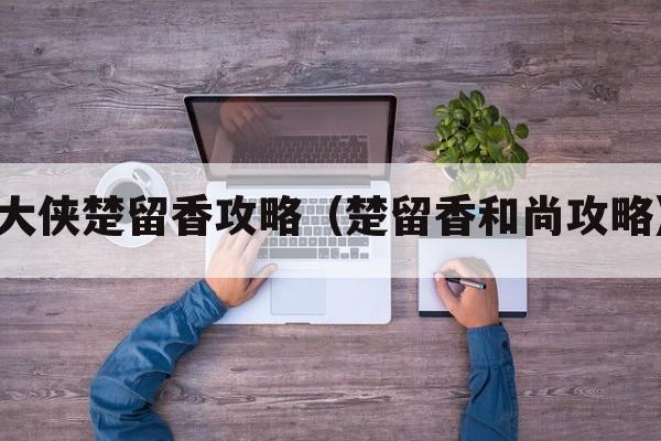 大侠楚留香攻略（楚留香和尚攻略）