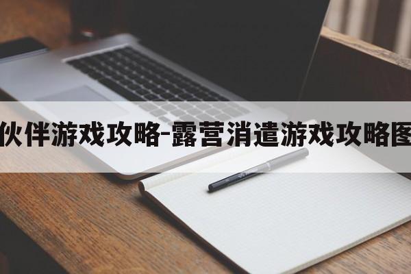 露营小伙伴游戏攻略-露营消遣游戏攻略图文解析