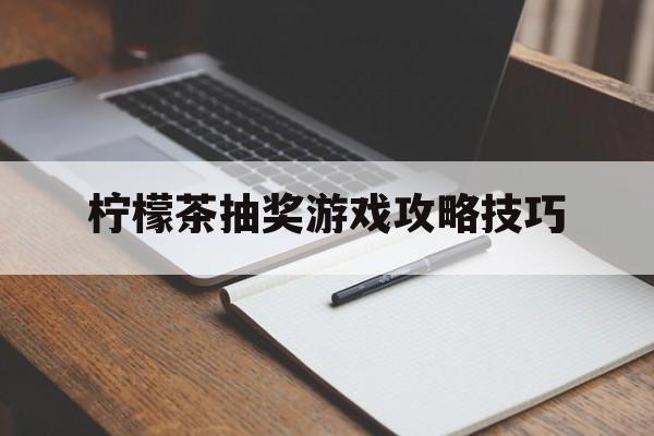 柠檬茶抽奖游戏攻略技巧