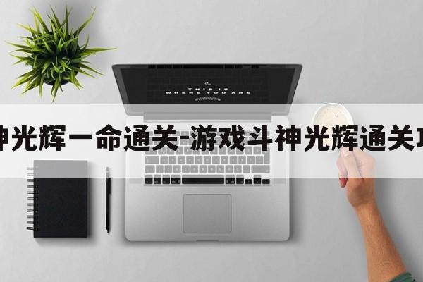 斗神光辉一命通关-游戏斗神光辉通关攻略