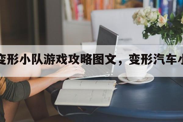 赛车变形小队游戏攻略图文，变形汽车小游戏