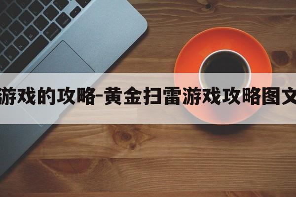 扫雷游戏的攻略-黄金扫雷游戏攻略图文解析