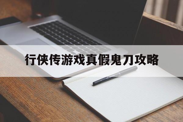 行侠传游戏真假鬼刀攻略