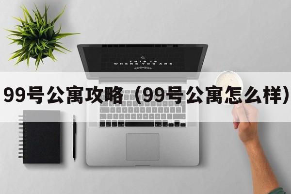 99号公寓攻略（99号公寓怎么样）