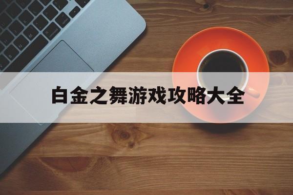 白金之舞游戏攻略大全