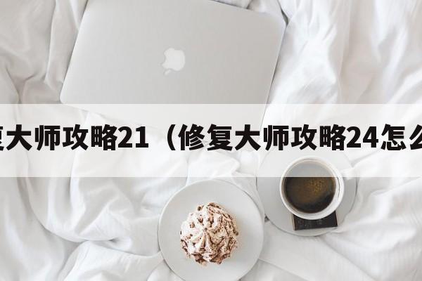 修复大师攻略21（修复大师攻略24怎么过）