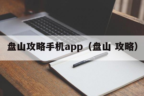 盘山攻略手机app（盘山 攻略）