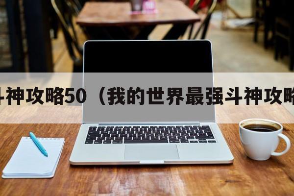 斗神攻略50（我的世界最强斗神攻略）